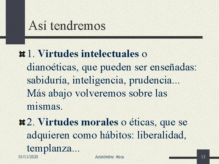 Así tendremos 1. Virtudes intelectuales o dianoéticas, que pueden ser enseñadas: sabiduría, inteligencia, prudencia.