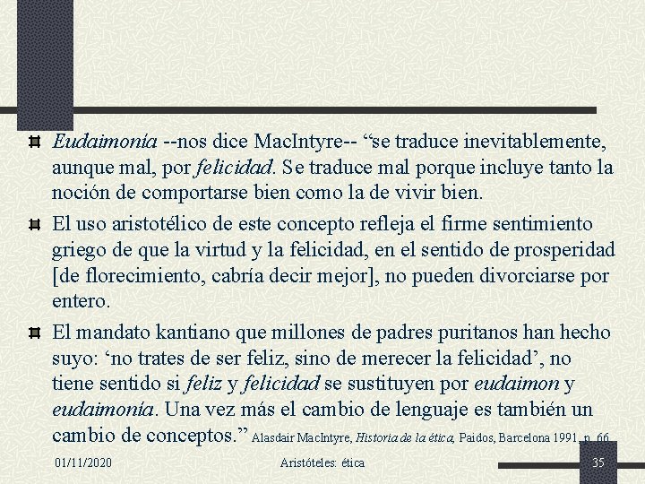 Eudaimonía --nos dice Mac. Intyre-- “se traduce inevitablemente, aunque mal, por felicidad. Se traduce