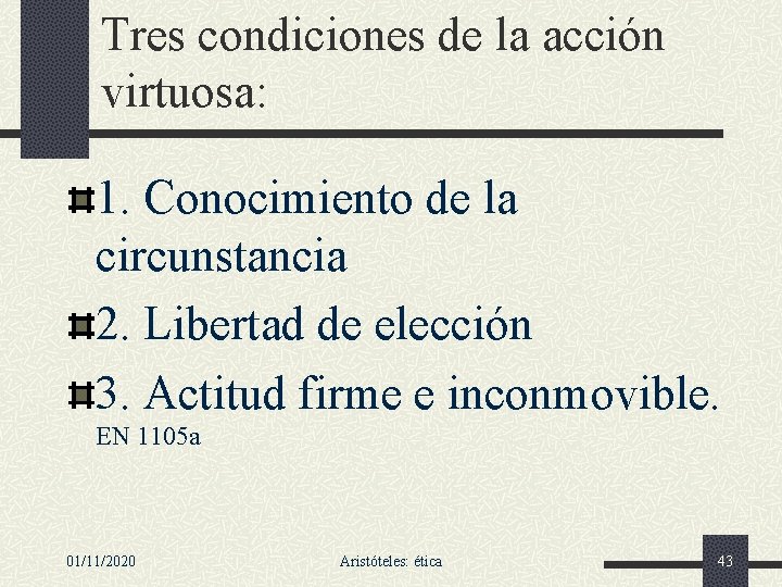 Tres condiciones de la acción virtuosa: 1. Conocimiento de la circunstancia 2. Libertad de