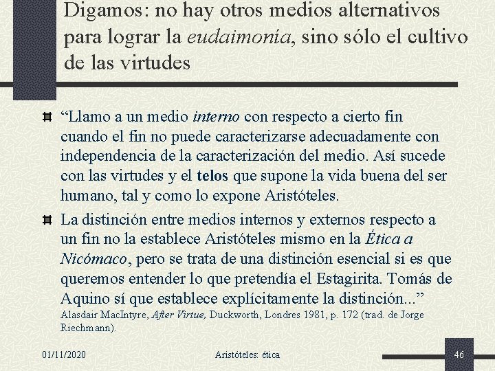 Digamos: no hay otros medios alternativos para lograr la eudaimonía, sino sólo el cultivo