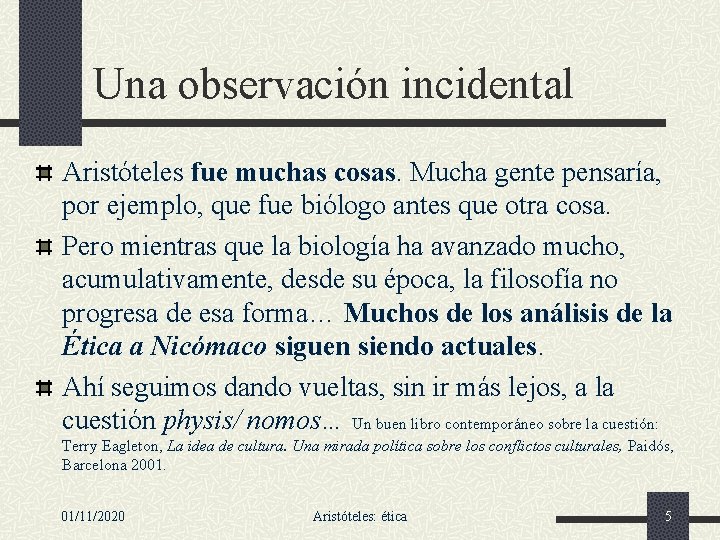 Una observación incidental Aristóteles fue muchas cosas. Mucha gente pensaría, por ejemplo, que fue