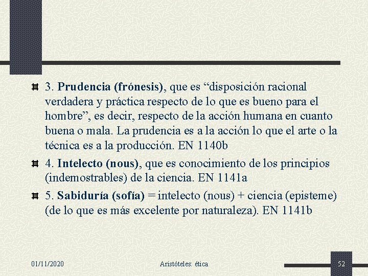 3. Prudencia (frónesis), que es “disposición racional verdadera y práctica respecto de lo que