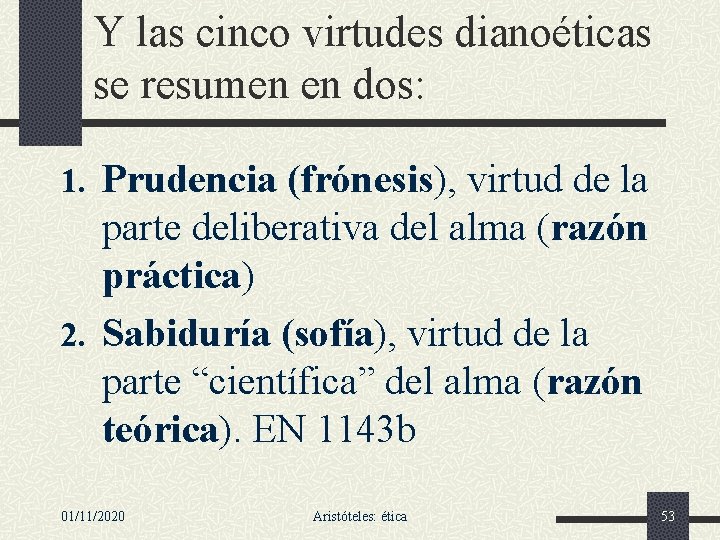 Y las cinco virtudes dianoéticas se resumen en dos: 1. Prudencia (frónesis), virtud de