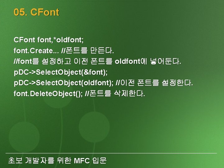 05. CFont font, *oldfont; font. Create. . . //폰트를 만든다. //font를 설정하고 이전 폰트를