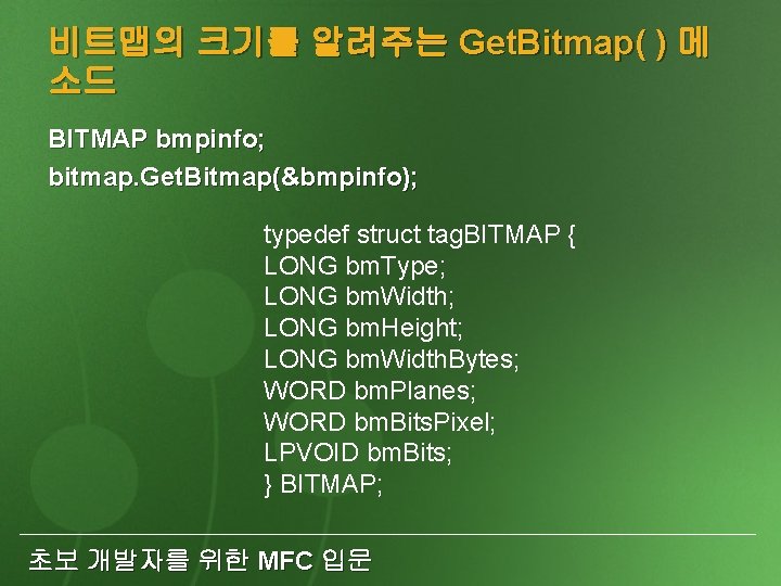 비트맵의 크기를 알려주는 Get. Bitmap( ) 메 소드 BITMAP bmpinfo; bitmap. Get. Bitmap(&bmpinfo); typedef