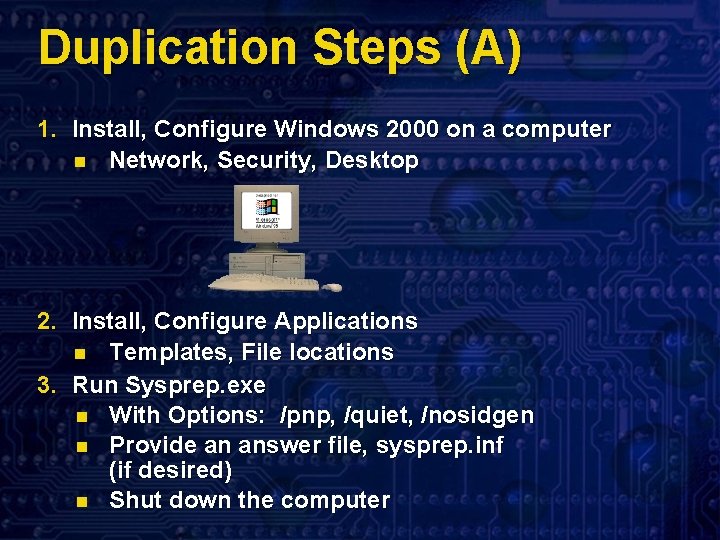 Duplication Steps (A) 1. Install, Configure Windows 2000 on a computer n Network, Security,