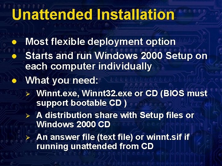 Unattended Installation l l l Most flexible deployment option Starts and run Windows 2000