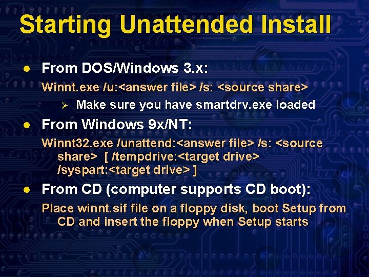 Starting Unattended Install l From DOS/Windows 3. x: Winnt. exe /u: <answer file> /s: