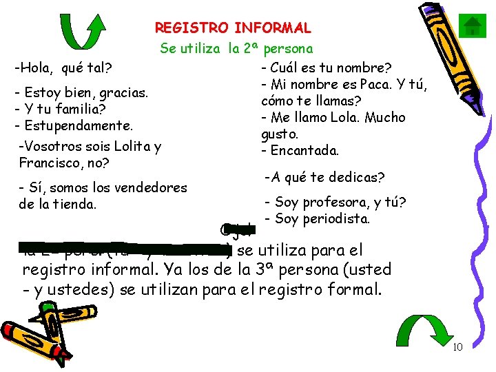 REGISTRO INFORMAL Se utiliza la 2ª persona -Hola, qué tal? - Cuál es tu