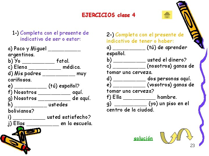 EJERCICIOS clase 4 1 -) Completa con el presente de indicativo de ser o