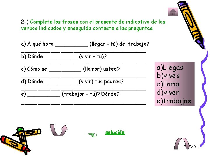 2 -) Complete las frases con el presente de indicativo de los verbos indicados