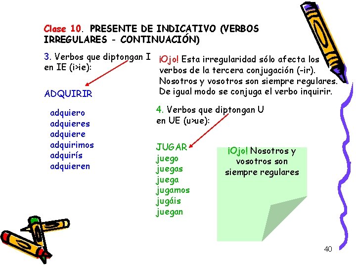 Clase 10. PRESENTE DE INDICATIVO (VERBOS IRREGULARES - CONTINUACIÓN) 3. Verbos que diptongan I