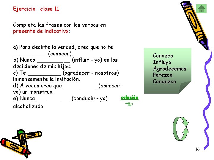 Ejercicio clase 11 Completa las frases con los verbos en presente de indicativo: a)