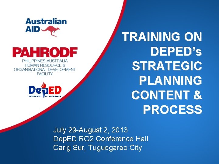 TRAINING ON DEPED’s STRATEGIC PLANNING CONTENT & PROCESS July 29 -August 2, 2013 Dep.