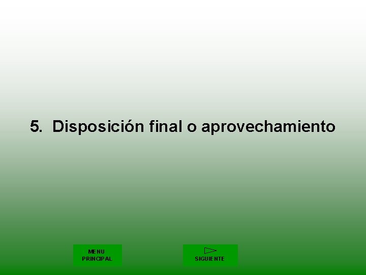 5. Disposición final o aprovechamiento MENU PRINCIPAL SIGUIENTE 