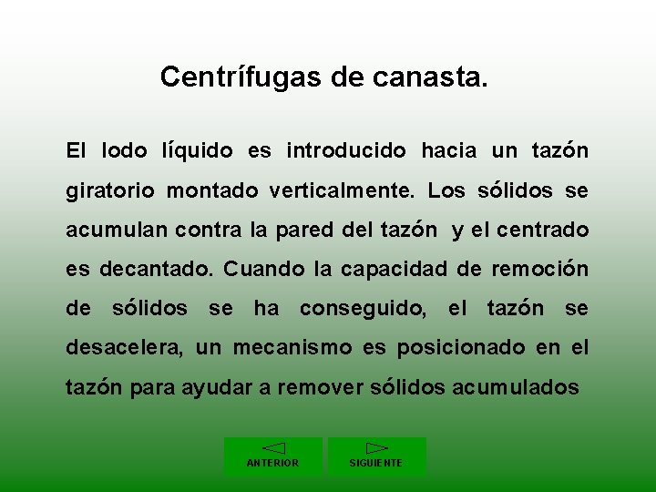 Centrífugas de canasta. El lodo líquido es introducido hacia un tazón giratorio montado verticalmente.