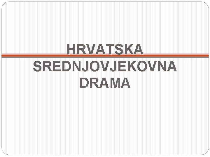 HRVATSKA SREDNJOVJEKOVNA DRAMA 