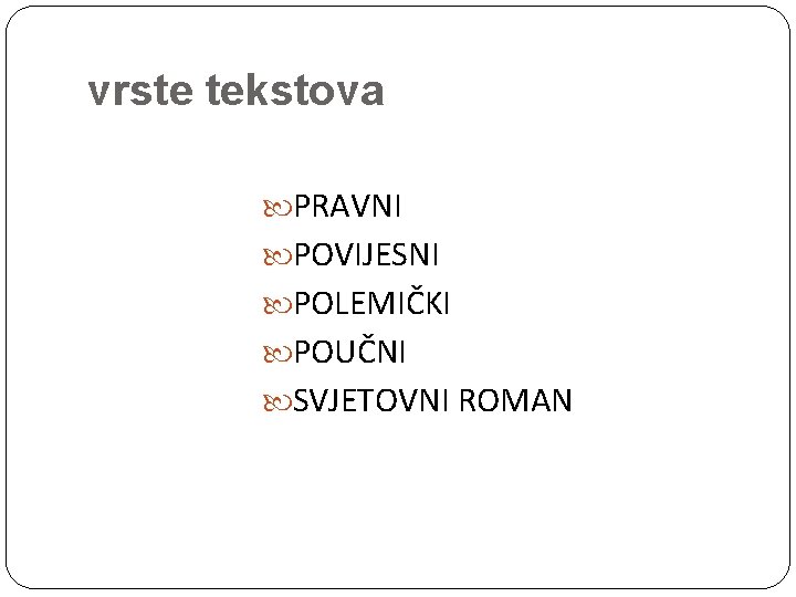 vrste tekstova PRAVNI POVIJESNI POLEMIČKI POUČNI SVJETOVNI ROMAN 