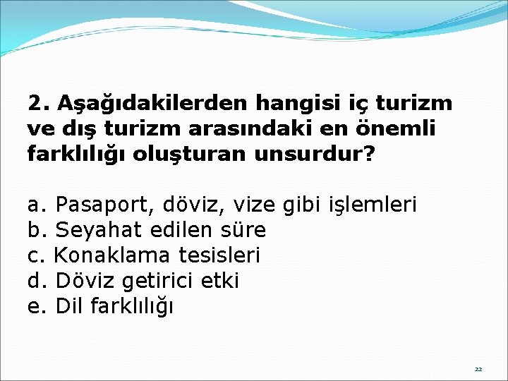 2. Aşağıdakilerden hangisi iç turizm ve dış turizm arasındaki en önemli farklılığı oluşturan unsurdur?