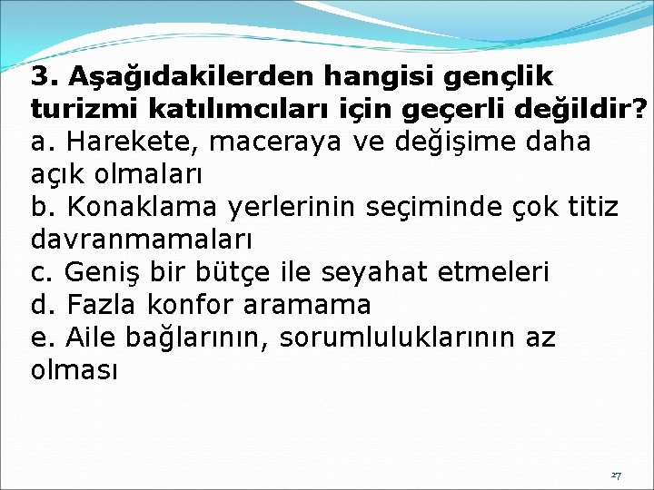 3. Aşağıdakilerden hangisi gençlik turizmi katılımcıları için geçerli değildir? a. Harekete, maceraya ve değişime