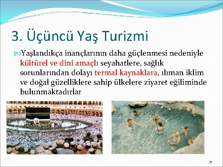 3. Üçüncü Yaş Turizmi Yaşlandıkça inançlarının daha güçlenmesi nedeniyle kültürel ve dini amaçlı seyahatlere,