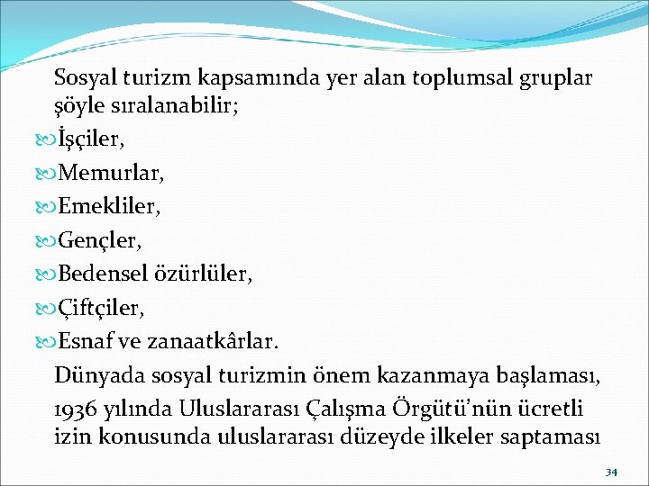 Sosyal turizm kapsamında yer alan toplumsal gruplar şöyle sıralanabilir; İşçiler, Memurlar, Emekliler, Gençler, Bedensel