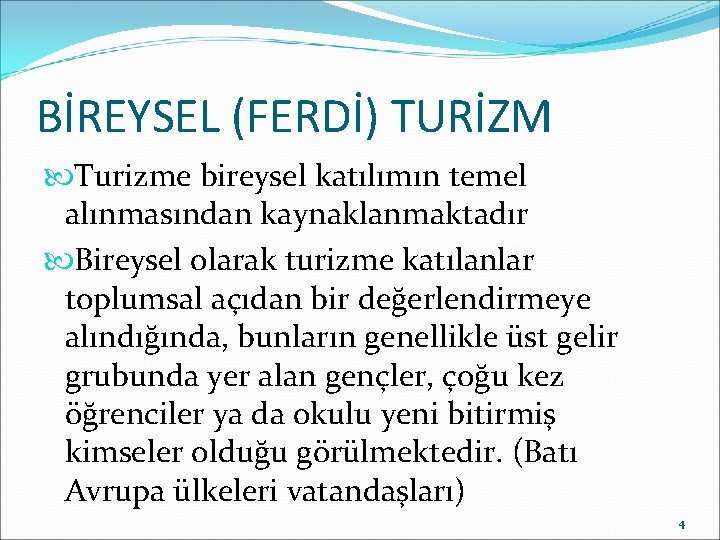 BİREYSEL (FERDİ) TURİZM Turizme bireysel katılımın temel alınmasından kaynaklanmaktadır Bireysel olarak turizme katılanlar toplumsal
