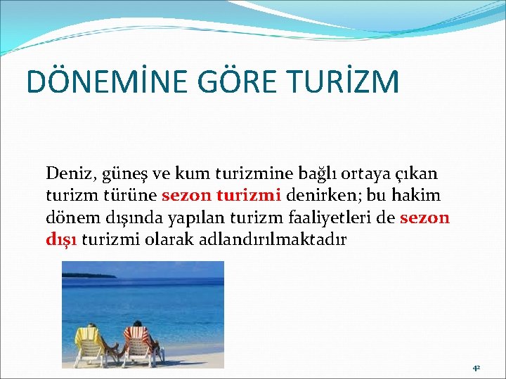 DÖNEMİNE GÖRE TURİZM Deniz, güneş ve kum turizmine bağlı ortaya çıkan turizm türüne sezon