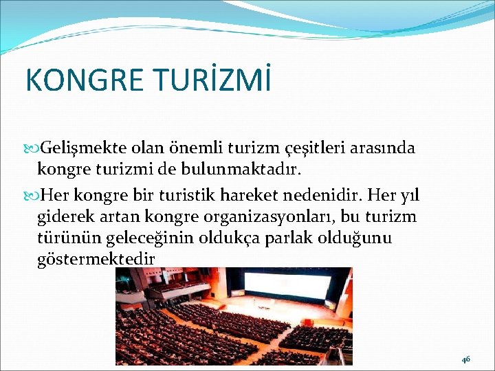 KONGRE TURİZMİ Gelişmekte olan önemli turizm çeşitleri arasında kongre turizmi de bulunmaktadır. Her kongre