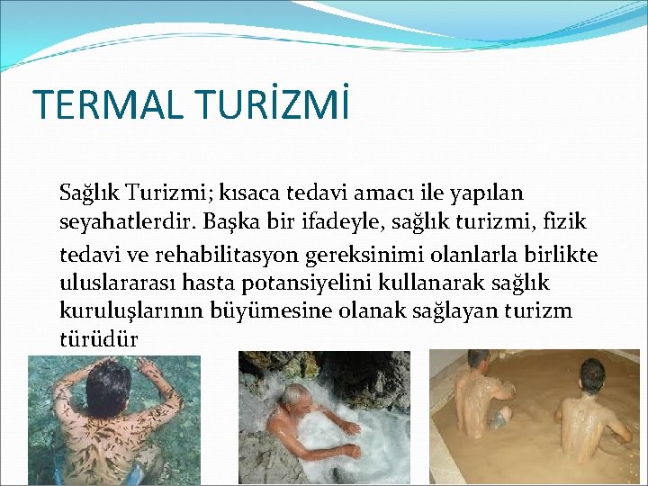 TERMAL TURİZMİ Sağlık Turizmi; kısaca tedavi amacı ile yapılan seyahatlerdir. Başka bir ifadeyle, sağlık