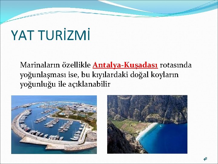 YAT TURİZMİ Marinaların özellikle Antalya-Kuşadası rotasında yoğunlaşması ise, bu kıyılardaki doğal koyların yoğunluğu ile