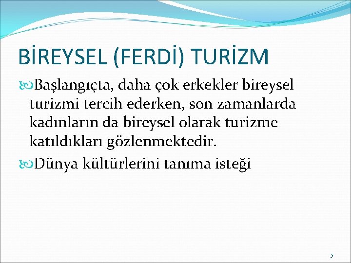 BİREYSEL (FERDİ) TURİZM Başlangıçta, daha çok erkekler bireysel turizmi tercih ederken, son zamanlarda kadınların