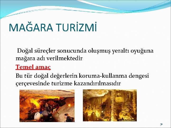 MAĞARA TURİZMİ Doğal süreçler sonucunda oluşmuş yeraltı oyuğuna mağara adı verilmektedir Temel amaç Bu