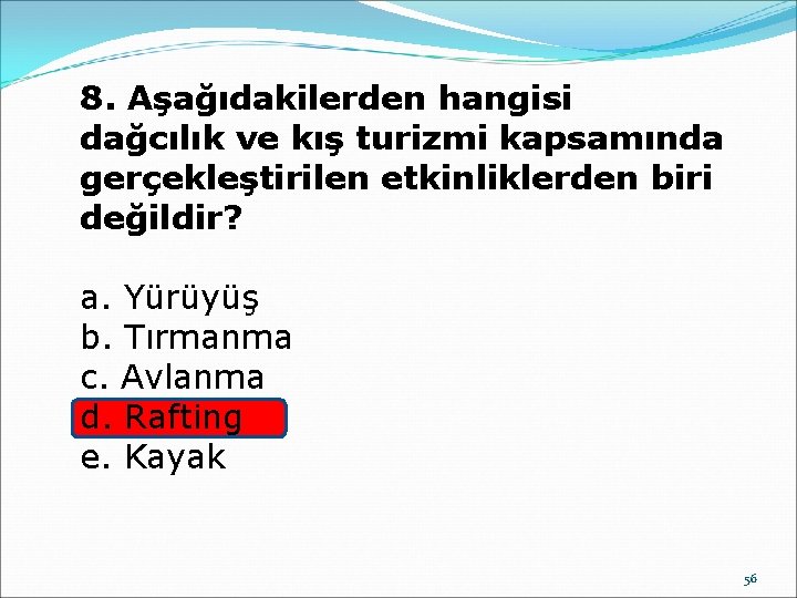 8. Aşağıdakilerden hangisi dağcılık ve kış turizmi kapsamında gerçekleştirilen etkinliklerden biri değildir? a. Yürüyüş