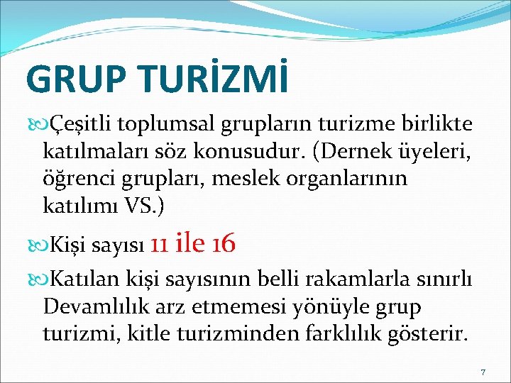 GRUP TURİZMİ Çeşitli toplumsal grupların turizme birlikte katılmaları söz konusudur. (Dernek üyeleri, öğrenci grupları,