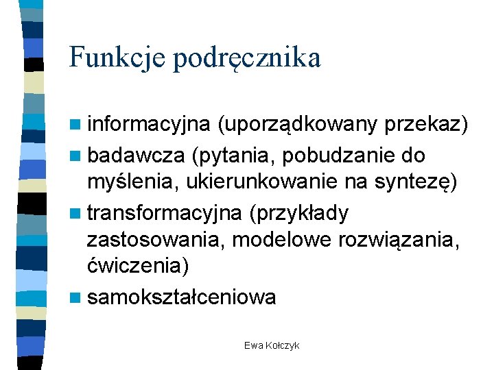 Funkcje podręcznika n informacyjna (uporządkowany przekaz) n badawcza (pytania, pobudzanie do myślenia, ukierunkowanie na