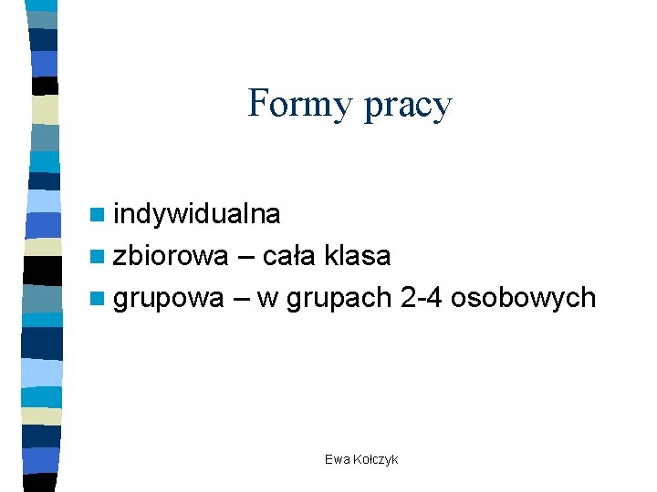 Formy pracy n indywidualna n zbiorowa – cała klasa n grupowa – w grupach Formy pracy n indywidualna n zbiorowa – cała klasa n grupowa – w grupach