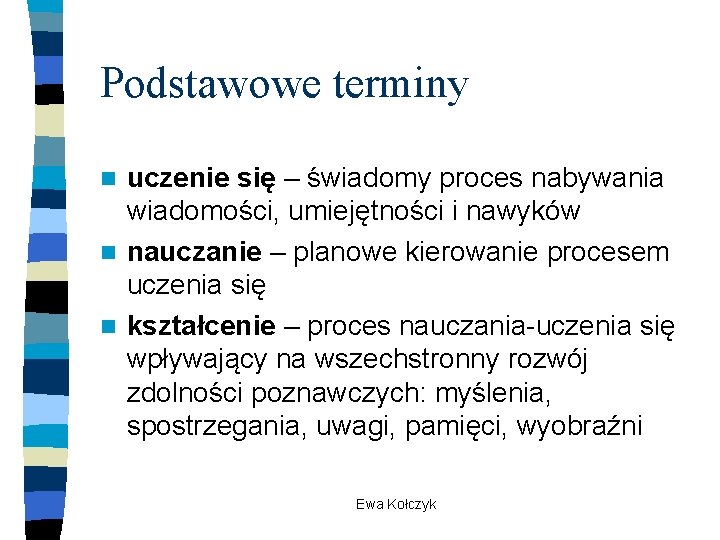 Podstawowe terminy uczenie się – świadomy proces nabywania wiadomości, umiejętności i nawyków n nauczanie