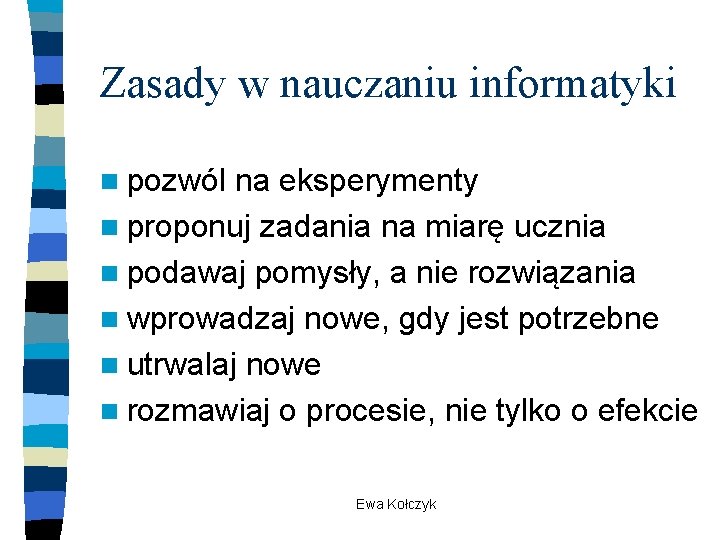 Zasady w nauczaniu informatyki n pozwól na eksperymenty n proponuj zadania na miarę ucznia