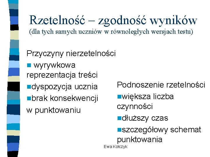 Rzetelność – zgodność wyników (dla tych samych uczniów w równoległych wersjach testu) Przyczyny nierzetelności