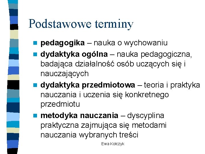 Podstawowe terminy pedagogika – nauka o wychowaniu n dydaktyka ogólna – nauka pedagogiczna, badająca