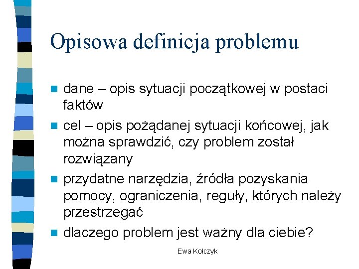 Opisowa definicja problemu dane – opis sytuacji początkowej w postaci faktów n cel –