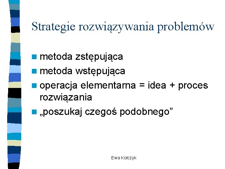 Strategie rozwiązywania problemów n metoda zstępująca n metoda wstępująca n operacja elementarna = idea
