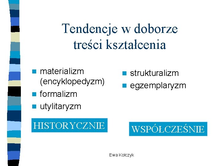 Tendencje w doborze treści kształcenia materializm (encyklopedyzm) n formalizm n utylitaryzm n HISTORYCZNIE strukturalizm