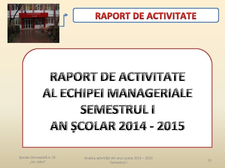 RAPORT DE ACTIVITATE AL ECHIPEI MANAGERIALE SEMESTRUL I AN ȘCOLAR 2014 - 2015 Şcoala