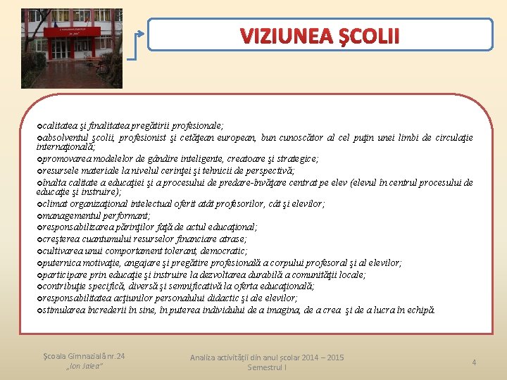 VIZIUNEA ȘCOLII ¢calitatea şi finalitatea pregătirii profesionale; ¢absolventul şcolii, profesionist şi cetăţean european, bun