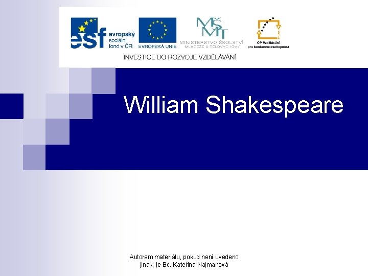 William Shakespeare Autorem materiálu, pokud není uvedeno jinak, je Bc. Kateřina Najmanová 