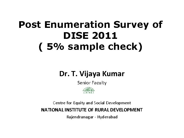 Post Enumeration Survey of DISE 2011 ( 5% sample check) Dr. T. Vijaya Kumar