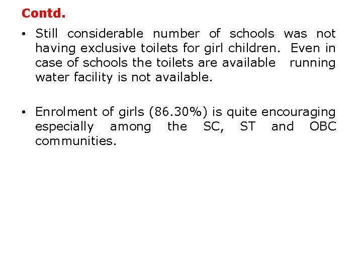 Contd. • Still considerable number of schools was not having exclusive toilets for girl