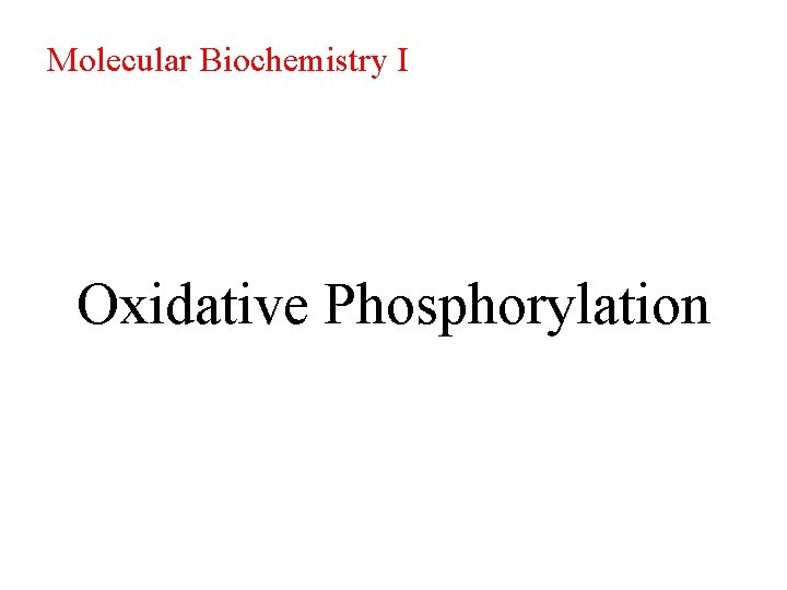 Molecular Biochemistry I Oxidative Phosphorylation 